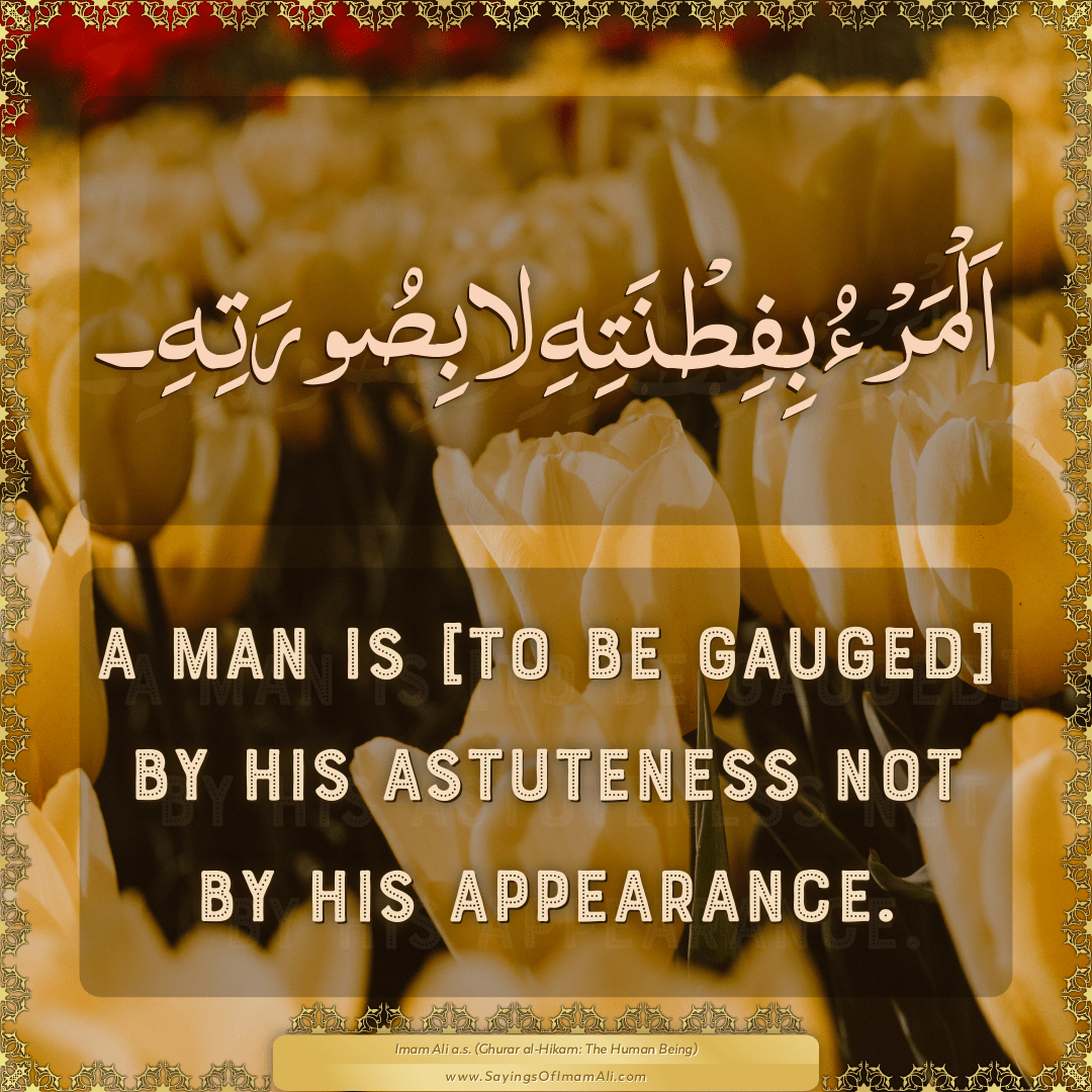 A man is [to be gauged] by his astuteness not by his appearance.